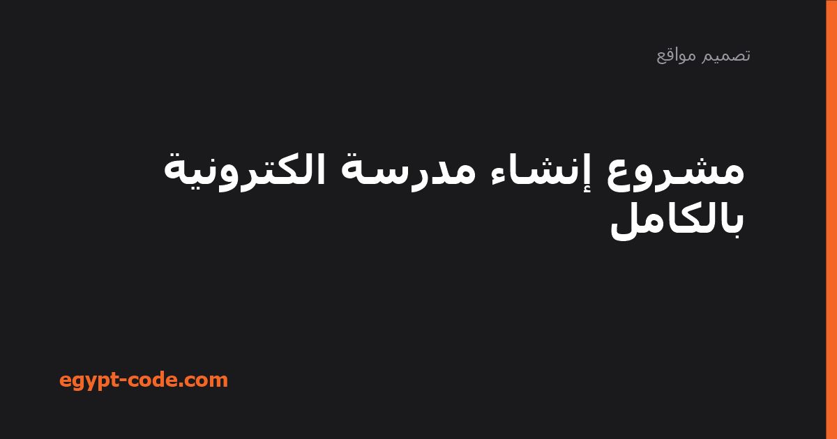 مشروع إنشاء مدرسة الكترونية بالكامل — تصميم مواقع | Egypt Code