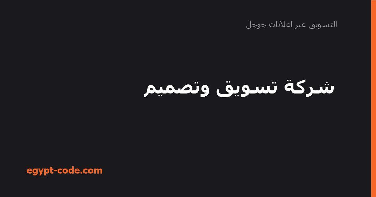 شركة تسويق وتصميم — التسويق عبر اعلانات جوجل | Egypt Code
