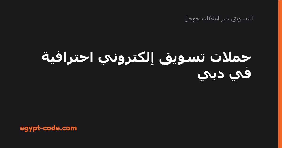 حملات تسويق إلكتروني احترافية في دبي — التسويق عبر اعلانات جوجل | Egypt Code