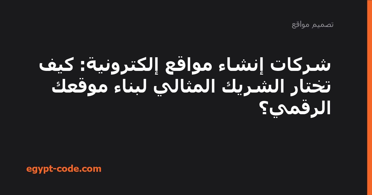 شركات إنشاء مواقع إلكترونية: كيف تختار الشريك المثالي — تصميم مواقع | Egypt Code
