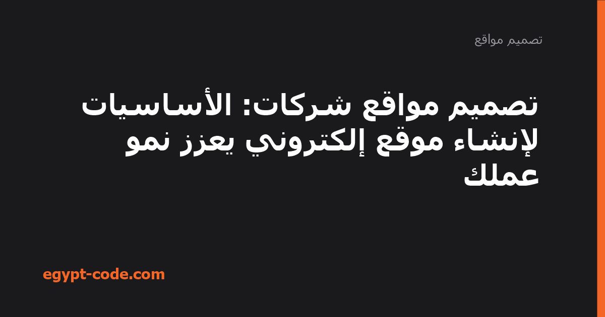 تصميم مواقع شركات: الأساسيات لإنشاء موقع إلكتروني يعزز نمو — تصميم مواقع | Egypt Code