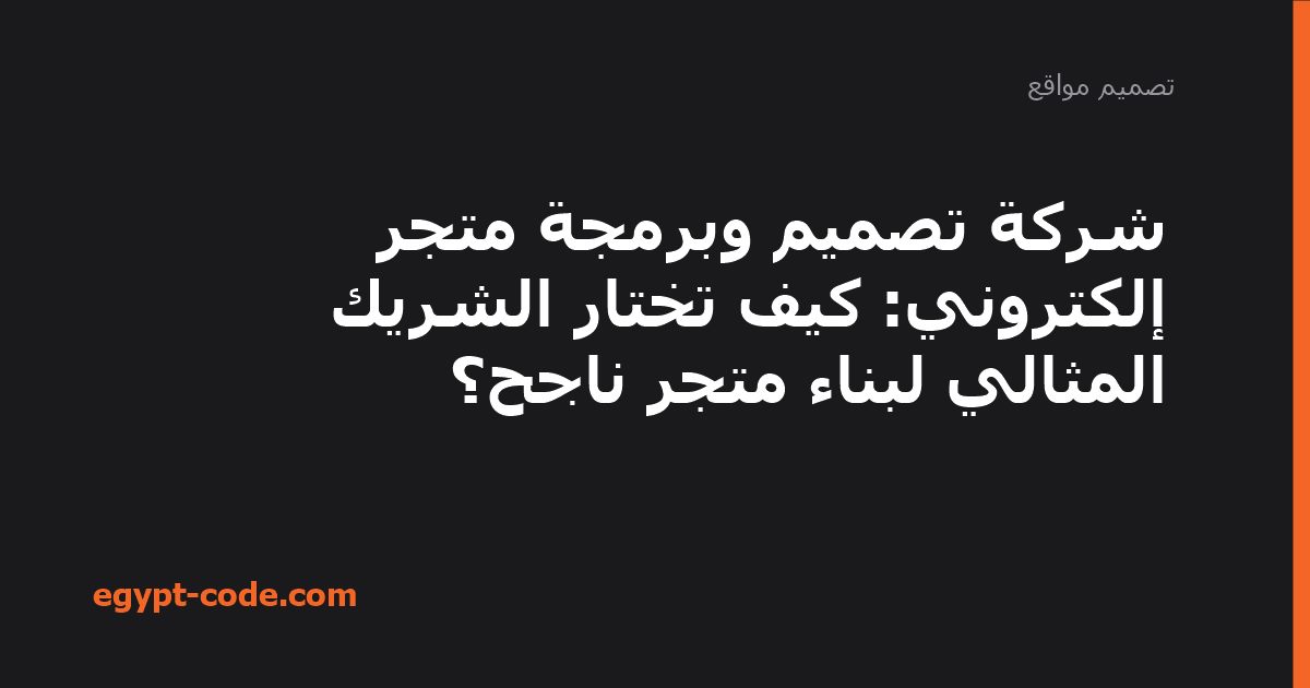 شركة تصميم وبرمجة متجر إلكتروني: كيف تختار الشريك المثالي لبناء متجر ناجح؟ — تصميم مواقع | Egypt Code