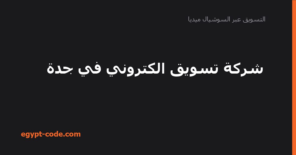 أفضل شركات التسويق الإلكتروني في جدة وكيف تختارها — التسويق عبر السوشيال ميديا | Egypt Code