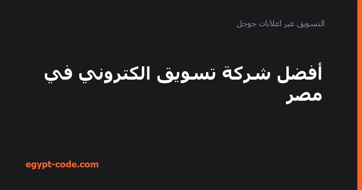 أفضل شركة تسويق الكتروني في مصر — التسويق عبر اعلانات جوجل | Egypt Code