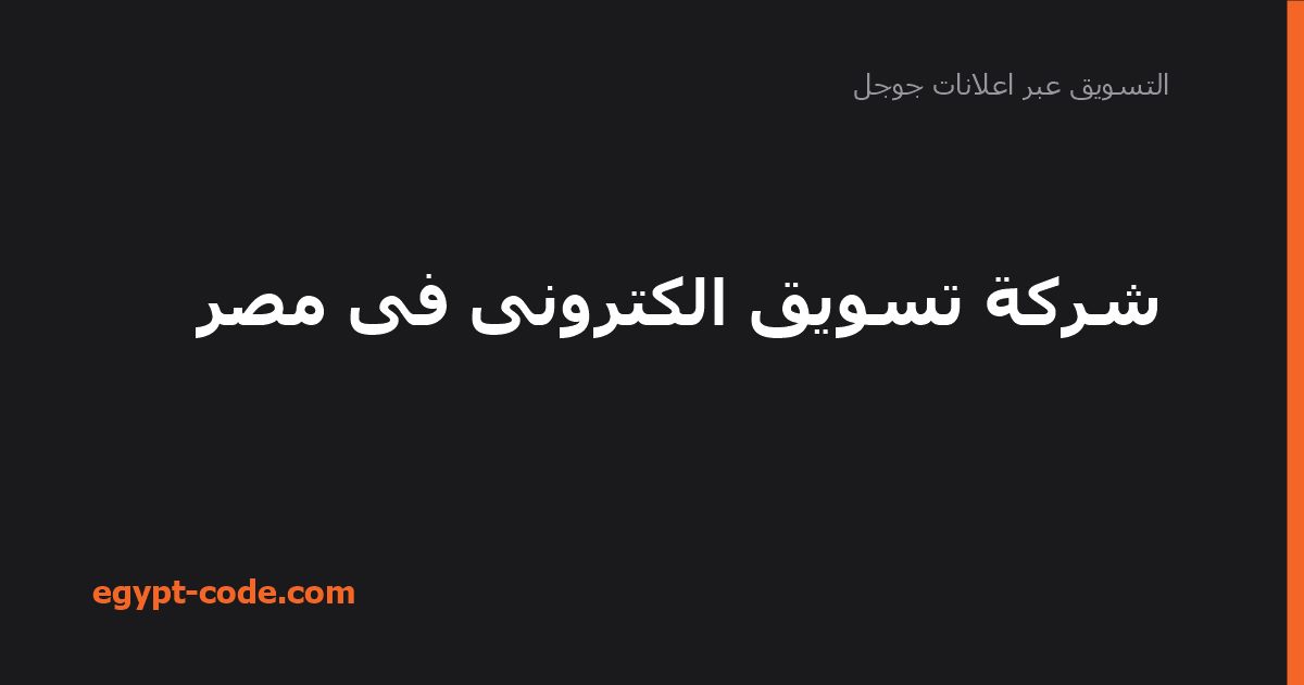 شركة تسويق الكترونى فى مصر — التسويق عبر اعلانات جوجل | Egypt Code