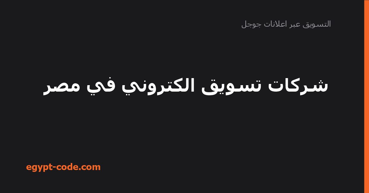 شركات تسويق الكتروني في مصر — التسويق عبر اعلانات جوجل | Egypt Code