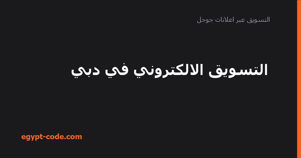 التسويق الالكتروني في دبي — التسويق عبر اعلانات جوجل | Egypt Code