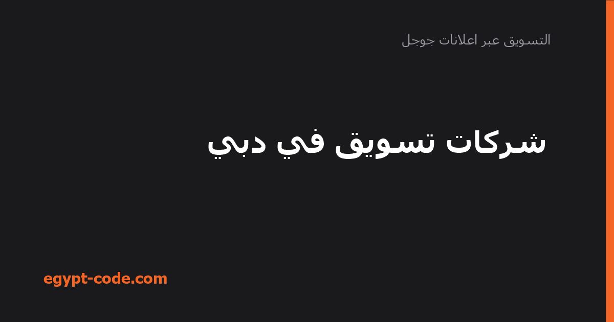 شركات تسويق في دبي — التسويق عبر اعلانات جوجل | Egypt Code