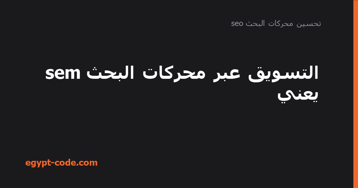 التسويق عبر محركات البحث sem يعني — تحسين محركات البحث seo | Egypt Code